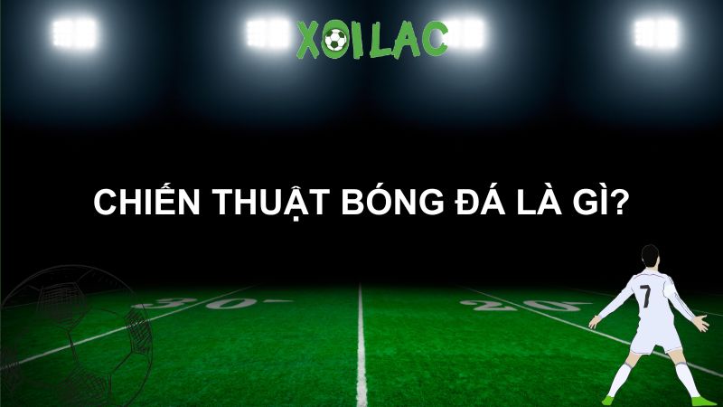 Chiến thuật bóng đá là gì?